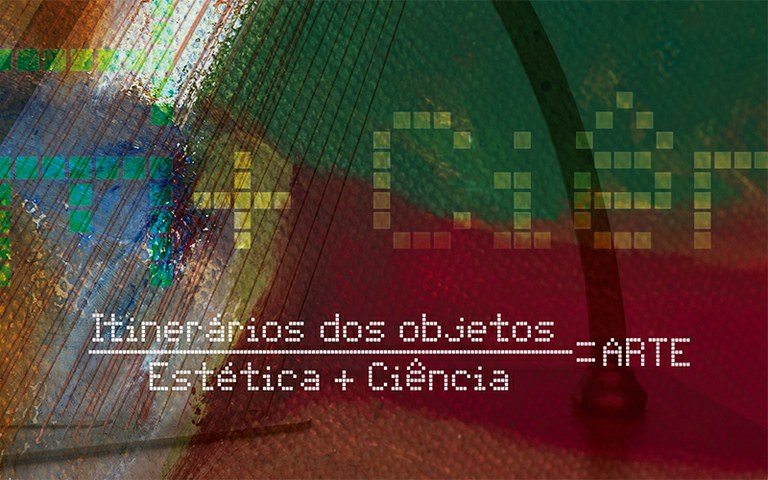 Exposição Itinerários dos Objetos / Estética + Ciência = ARTE
